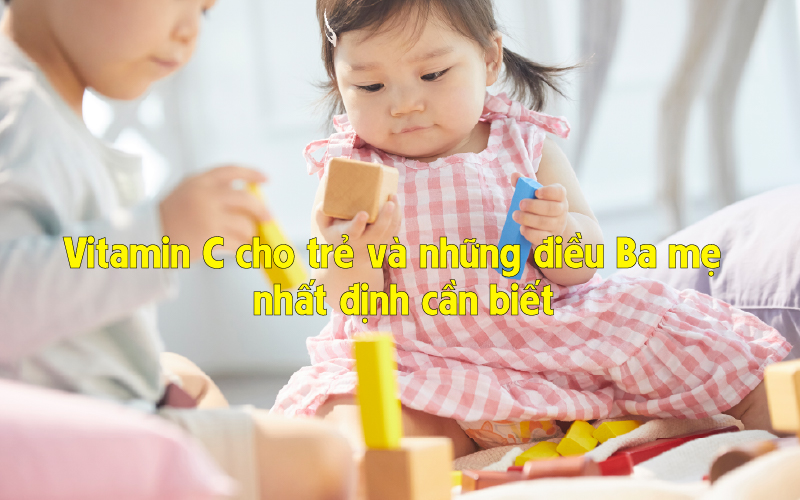 Vitamin C cho trẻ và những điều Ba mẹ nhất định cần biết